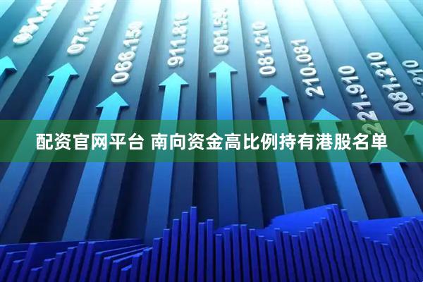 配资官网平台 南向资金高比例持有港股名单