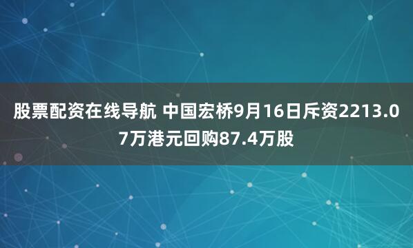 股票配资在线导航 中国宏桥9月16日斥资2213.07万港元回购87.4万股